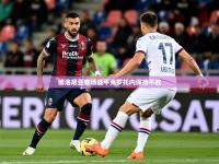 2025开云体育app在线博洛尼亚客场战平克罗托内保持不败