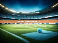 2025开云体育在线登录曼城大胜，英超积分榜升至第二位