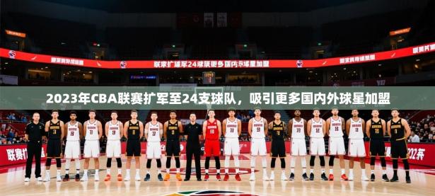 2025开云体育在线观看2023年CBA联赛扩军至24支球队，吸引更多国内外球星加盟