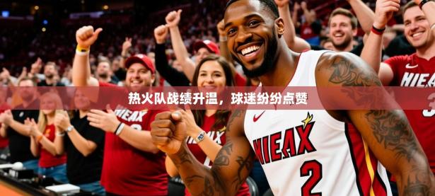 2025开云体育注册热火队战绩升温，球迷纷纷点赞