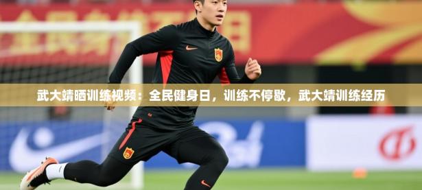 2025开云体育在线登入武大靖晒训练视频：全民健身日，训练不停歇，武大靖训练经历