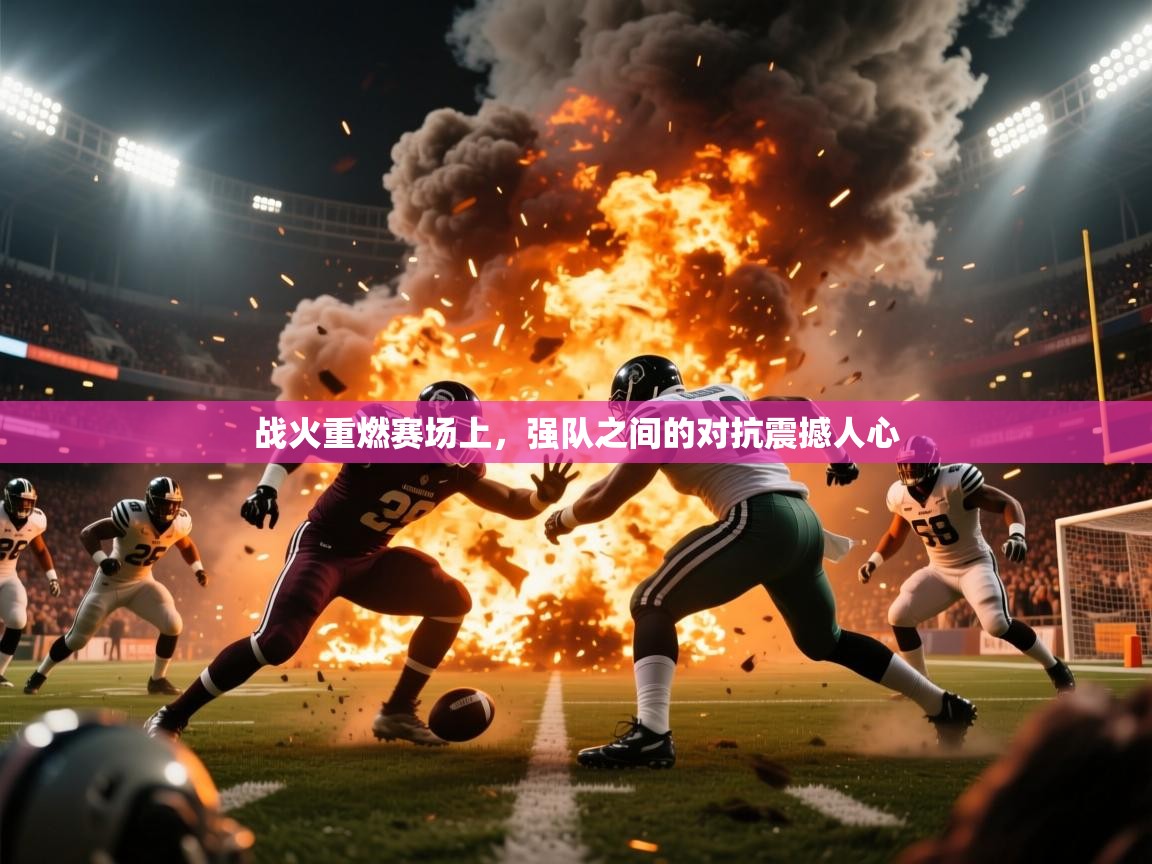2025开云体育app安装战火重燃赛场上,强队之间的对抗震撼人心 第2张