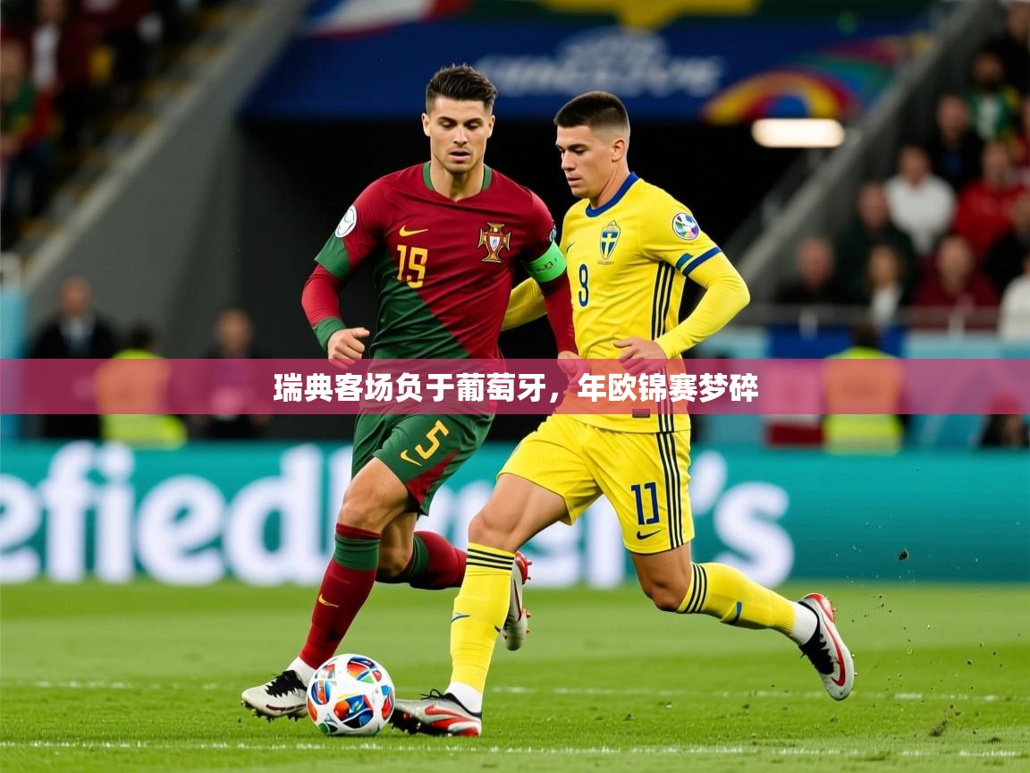 2025开云体育在线入口瑞典客场负于葡萄牙，年欧锦赛梦碎  第1张
