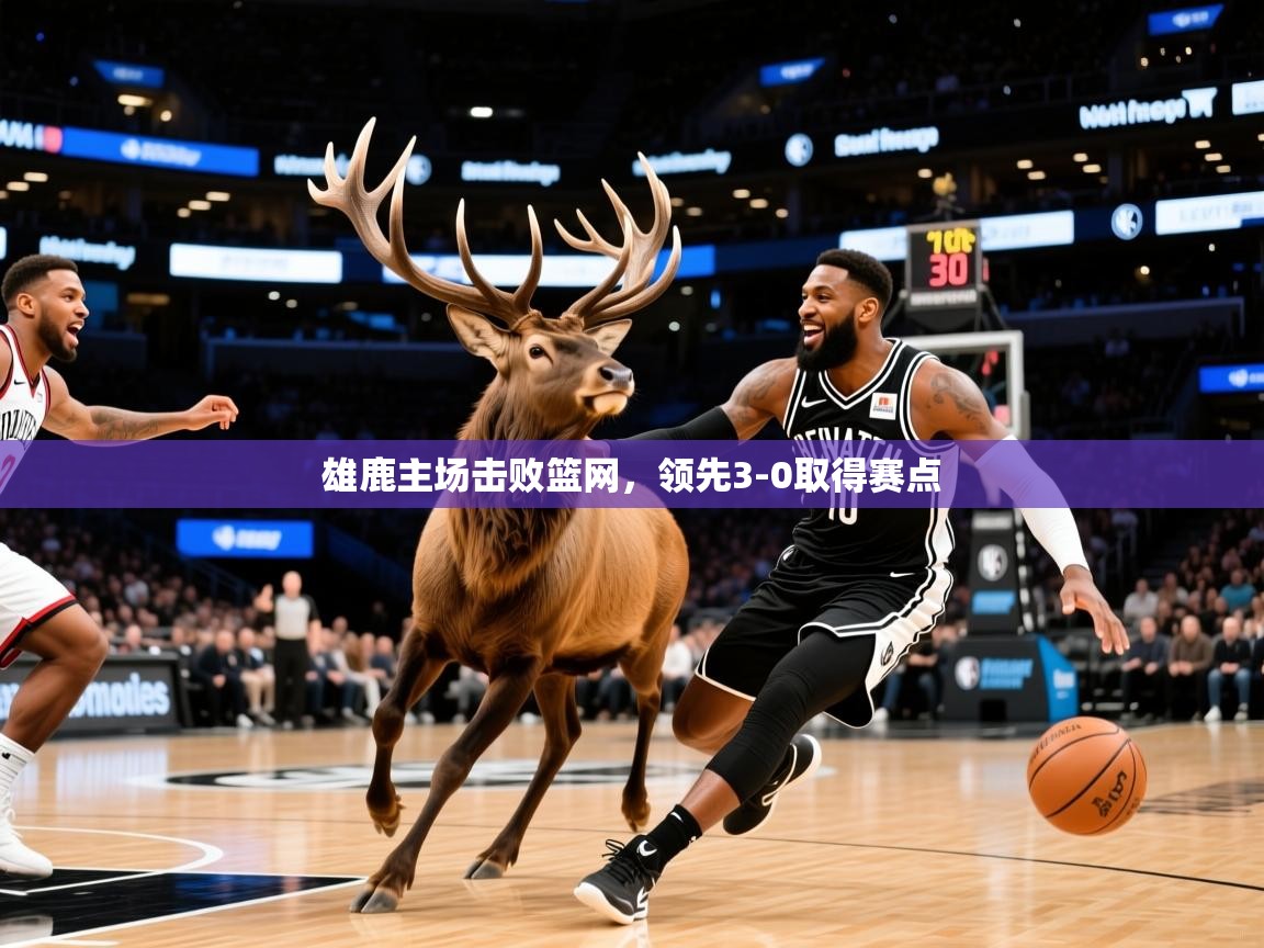 2025开云体育app网页版入口雄鹿主场击败篮网，领先3-0取得赛点  第1张