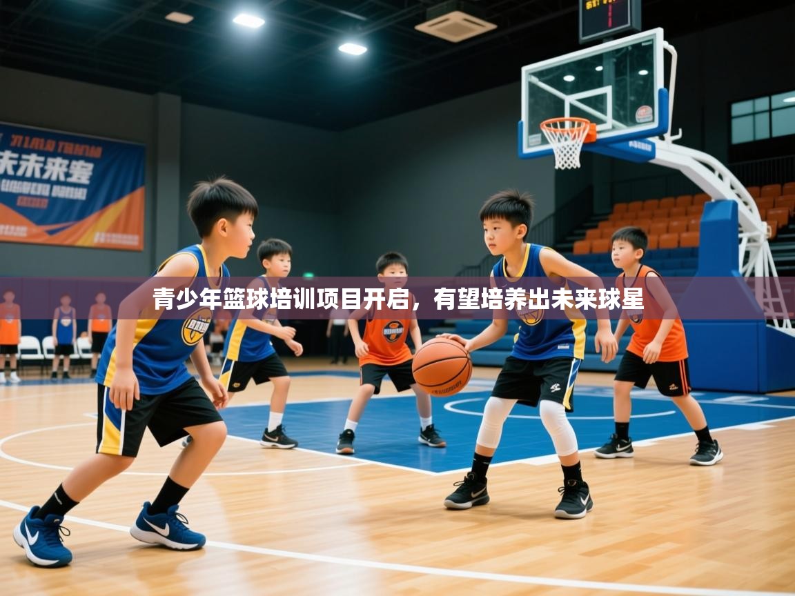 2025开云体育在线玩青少年篮球培训项目开启，有望培养出未来球星  第4张