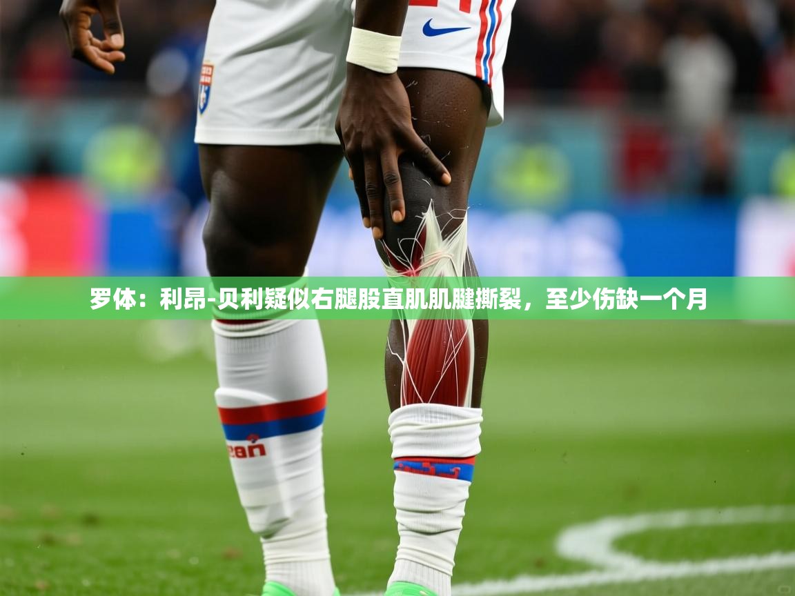 2025开云体育在线罗体：利昂-贝利疑似右腿股直肌肌腱撕裂，至少伤缺一个月  第2张