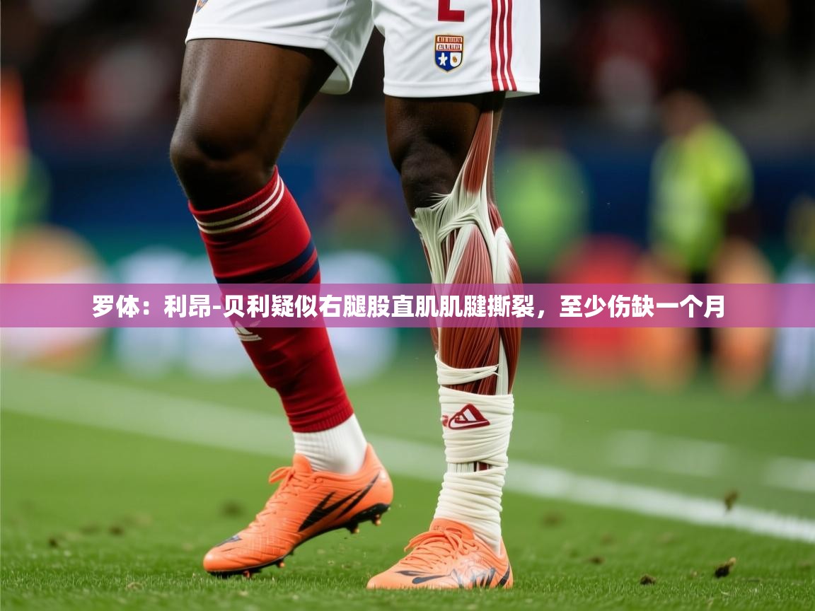 2025开云体育在线罗体：利昂-贝利疑似右腿股直肌肌腱撕裂，至少伤缺一个月  第4张