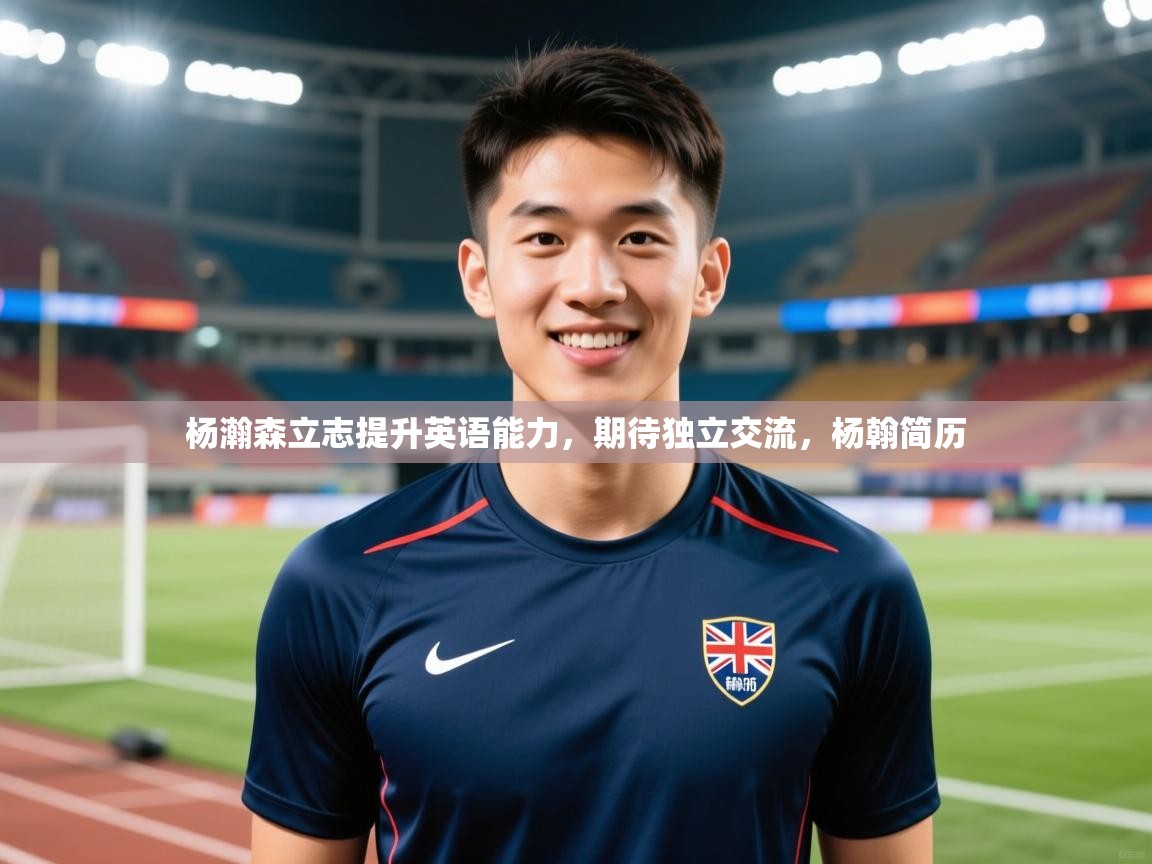 2025开云体育注册杨瀚森立志提升英语能力，期待独立交流，杨翰简历  第4张